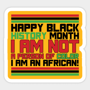 HAPPY BLACK HISTORY MONTH I AM NOT A PERSON OF COLOR I AM AN AFRICAN TEE SWEATER HOODIE GIFT PRESENT BIRTHDAY CHRISTMAS Sticker